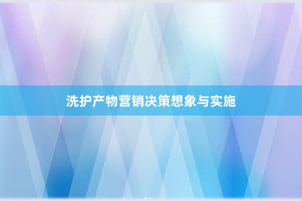 洗护产物营销决策想象与实施